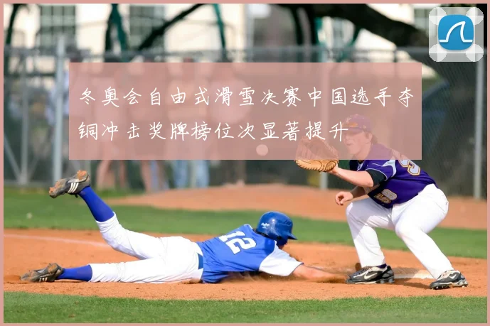冬奥会自由式滑雪决赛中国选手夺铜冲击奖牌榜位次显著提升